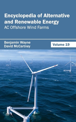 Encyclopedia of Alternative and Renewable Energy: Volume 19 (AC Offshore Wind Farms) - Wayne, Benjamin (Editor), and McCartney, David (Editor)