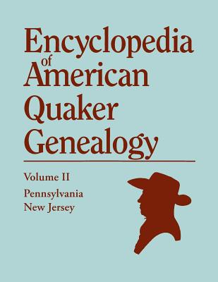 Encyclopedia of American Quaker Genealogy. Volume II: New Jersey [Salem and Burlington] and Pennsylvania [Philadelphia and Falls]. Containing Every It - Hinshaw, William Wade