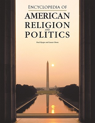 Encyclopedia of American Religion and Politics - Djupe, Paul A, and Olson, Laura R, Professor