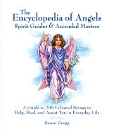 Encyclopedia of Angels, Spirit Guides & Ascended Masters: A Guide to 200 Celestial Beings to Help, Heal, and Assist You in Everyday Life
