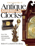 Encyclopedia of Antique American Clocks - Swedberg, Robert W, and Swedberg, Harriett
