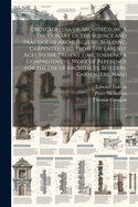 Encyclopedia of Architecture: A Dictionary of the Science and Practice of Architecture, Building, Carpentry, etc., From the Earliest Ages to the Present Time, Forming A Comprehensive Work of Reference for the use of Architects, Builders, Carpenters...