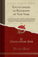 Encyclopedia of Biography of New York, Vol. 8: A Life Record of Men and Women Whose Sterling Character and Energy and Industry Have Made Them Preeminent in Their Own and Many Other States (Classic Reprint)