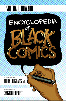 Encyclopedia of Black Comics - Howard, Sheena C (Editor), and Gates Jr, Henry Louis (Foreword by), and Priest, Christopher (Afterword by)