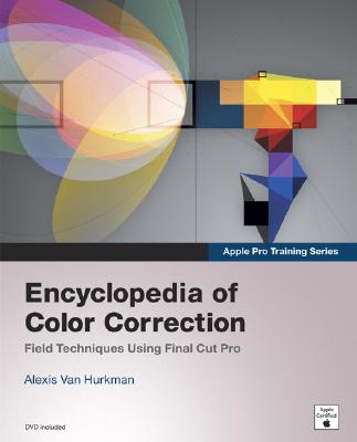 Encyclopedia of Color Correction: Field Techniques Using Final Cut Pro - Van Hurkman, Alexis
