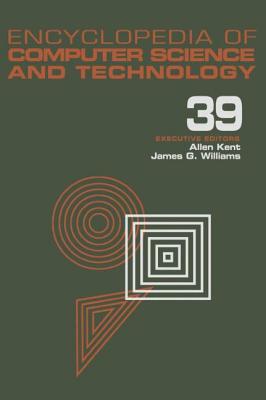 Encyclopedia of Computer Science and Technology: Volume 39 - Supplement 24 - Entity Identification to Virtual Reality in Driving Simulation - Kent, Allen (Editor), and Williams, James G (Editor)