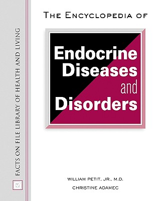 Encyclopedia of Endocrine Diseases and Disorders - Petit, William A, Jr., MD, and Adamec, Christine