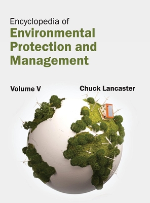 Encyclopedia of Environmental Protection and Management: Volume V - Lancaster, Chuck (Editor)