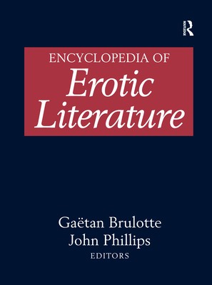 Encyclopedia of Erotic Literature - Brulotte, Gatan (Editor), and Phillips, John (Editor)