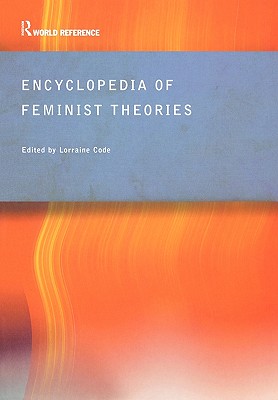 Encyclopedia of Feminist Theories - Code, Lorraine (Editor)