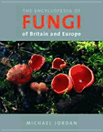 Encyclopedia of Fungi: Of Britain and Europe - Jordan, Michael