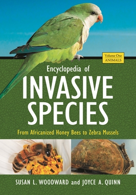 Encyclopedia of Invasive Species [2 Volumes]: From Africanized Honey Bees to Zebra Mussels - Woodward, Susan L, and Quinn, Joyce A