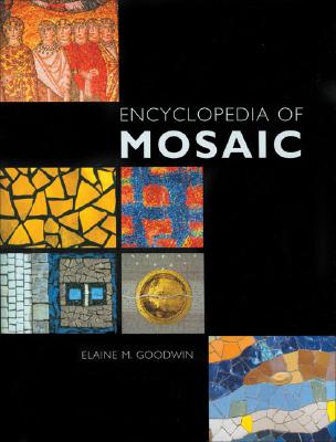Encyclopedia of Mosaics - Goodwin, Elaine M