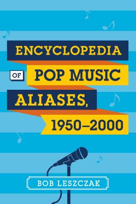 Encyclopedia of Pop Music Aliases, 1950-2000 - Leszczak, Bob