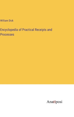 Encyclopedia of Practical Receipts and Processes - Dick, William