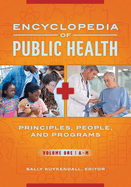 Encyclopedia of Public Health: Principles, People, and Programs [2 Volumes]