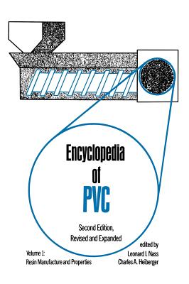 Encyclopedia of PVC: Resin Manufacture and Properties - Volume 1 of 4 (Print) - Nass, Leonard I, and Heiberger, Charles a