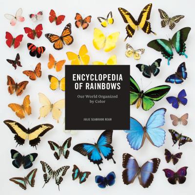 Encyclopedia of Rainbows: Our World Organized by Color (Color Book for Artists, Rainbow Guide, Art Books) - Ream, Julie Seabrook