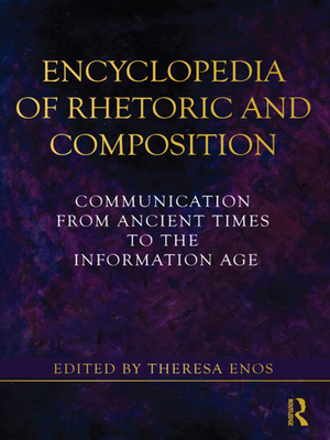 Encyclopedia of Rhetoric and Composition: Communication from Ancient Times to the Information Age - Enos, Theresa (Editor)