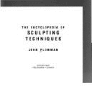 Encyclopedia of Sculpting Techniques: A Unique Visual Directory, with Step-By-Step... - Plowman, John