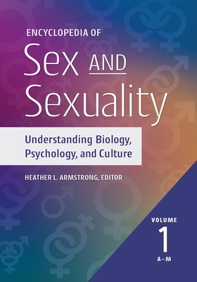 Encyclopedia of Sex and Sexuality: Understanding Biology, Psychology, and Culture [2 volumes] - Armstrong, Heather L. (Editor)