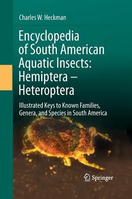 Encyclopedia of South American Aquatic Insects: Hemiptera - Heteroptera: Illustrated Keys to Known Families, Genera, and Species in South America - Heckman, Charles W