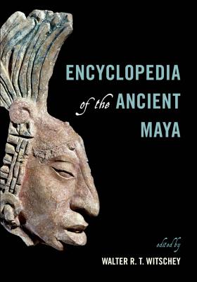 Encyclopedia of the Ancient Maya - Witschey, Walter R T (Editor)