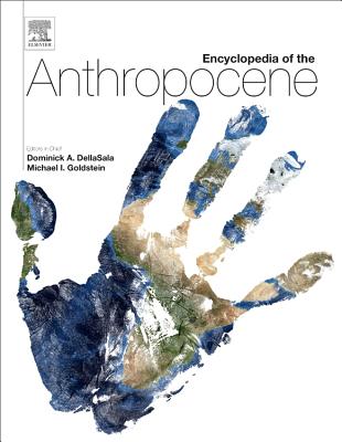 Encyclopedia of the Anthropocene - Goldstein, Michael I (Editor-in-chief), and DellaSala, Dominick A. (Editor-in-chief)