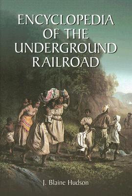 Encyclopedia of the Underground Railroad - Hudson, J Blaine