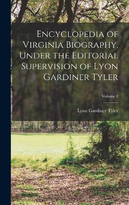 Encyclopedia of Virginia Biography, Under the Editorial Supervision of Lyon Gardiner Tyler; Volume 1 - Tyler, Lyon Gardiner