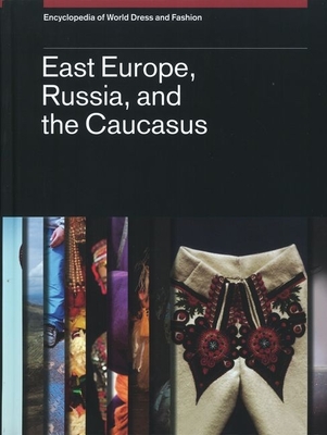 Encyclopedia of World Dress and Fashion, V9: Volume 9: East Europe, Russia, and the Caucasus - Bartlett, Djurdja (Editor), and Smith, Pamela (Consultant editor)