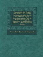 Encyclopedie Des Jeunes Demoiselles: Ou, Choix de Conversations Instructives Sur Differens Sujets, Recueillies Des Ouvrages de Madame Leprince de Beaumont, Et Des Meilleurs Auteurs ...