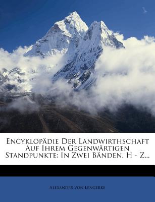 Encyklopdie Der Landwirthschaft Auf Ihrem Gegenwrtigen Standpunkte: In Zwei Bnden. H - Z... - Lengerke, Alexander Von