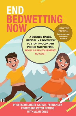 End Bedwetting Now: A science-based, medically proven way to stop involuntary peeing and pooping. No Pills! No Equipment! No Cost! - Gold, Alan, and Garcia Fernandez, Angel, and Petros, Peter