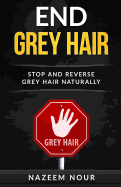 End Grey Hair: Stop and Reverse Grey Naturally