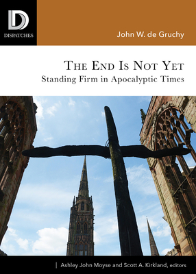 End Is Not Yet: Standing Firm in Apocalyptic Times - de Gruchy, John W, and Moyse, Ashley John (Editor), and Kirkland, Scott A (Editor)