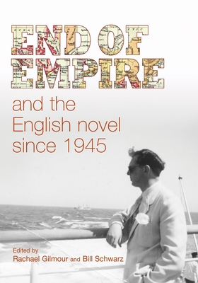 End of Empire and the English Novel Since 1945 - Gilmour, Rachael (Editor), and Schwarz, Bill (Editor)