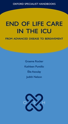 End of Life Care in the ICU: From Advanced Disease to Bereavement - Rocker, Graeme, and Azoulay, lie, and Puntillo, Kathleen