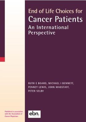 End of Life Choices for Cancer Patients: An International Perspective - Board, Ruth E (Editor), and Bennett, Michael I (Editor), and Lewis, Penney (Editor)
