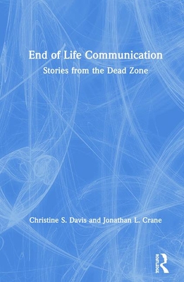 End of Life Communication: Stories from the Dead Zone - Davis, Christine S, and Crane, Jonathan L