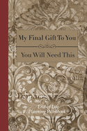 End of Life Planning Workbook: You Will Need This: Ensuring Your Loved Ones Have The Information Needed to Settle Your Affairs