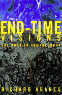 End Time Visions: The Road to Armageddon? - Abanes, Richard