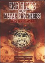 End Times and the Mayan Prophecies: 2012 Explained - 