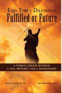 End Times Dilemma: Fulfilled or Future?: A Formal Debate Between a Full Preterist and a Dominionist