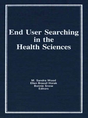 End User Searching in the Health Sciences - Wood, M Sandra, MLS, MBA, and Brassil Horak, Ellen, and Snow, Bonnie