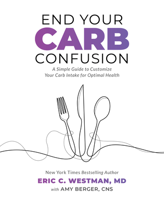 End Your Carb Confusion: A Simple Guide to Customize Your Carb Intake for Optimal Health - Westman, Eric