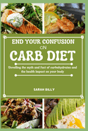 End Your Confusion on Carb Diet: Unveiling the myth and fact of carbohydrates and the health impact on your body