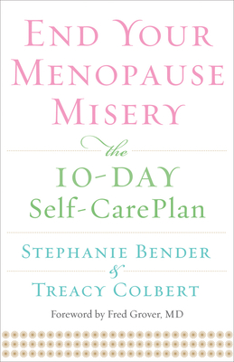 End Your Menopause Misery: The 10-Day Self-Care Plan (Symptoms, Perimenopause, Hormone Replacement Therapy) - Bender, Stephanie, and Colbert, Treacy