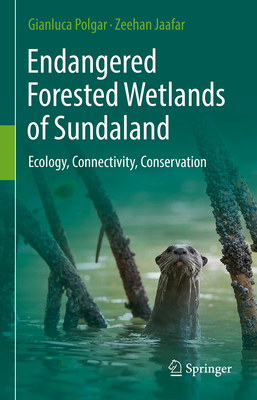 Endangered Forested Wetlands of Sundaland: Ecology, Connectivity, Conservation - Polgar, Gianluca, and Jaafar, Zeehan