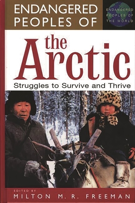 Endangered Peoples of the Arctic: Struggles to Survive and Thrive - Freeman, Milton